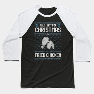 All I Want For Christmas Is Fried Chicken - Ugly Xmas Sweater For Fried Chicken Lover Baseball T-Shirt